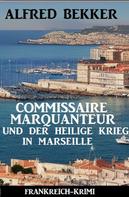 Alfred Bekker: Commissaire Marquanteur und der Heilige Krieg in Marseille: Frankreich Krimi 