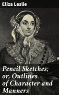 Eliza Leslie: Pencil Sketches; or, Outlines of Character and Manners 