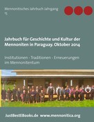 Verein für Geschichte und Kultur der Mennoniten in Paraguay: Jahrbuch für Geschichte und Kultur der Mennoniten in Paraguay. Jahrgang 15 Oktober 2014 