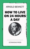 Arnold Bennett: How To Live on 24 Hours a Day 