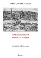 Ewald Gerhard Seeliger: Warum Görlitz brennen musste 
