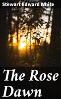 Stewart Edward White: The Rose Dawn 
