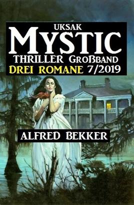 Uksak Mystic Thriller Großband 7/2019 - Drei Romane