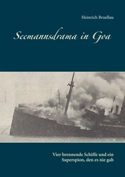 Seemannsdrama in Goa - Vier brennende Schiffe und ein Superspion, den es nie gab - Legende und Wirklichkeit des Handelskrieges im Indischen Ozean