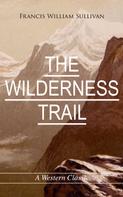 Francis William Sullivan: THE WILDERNESS TRAIL (A Western Classic) 
