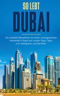 Sarah Sonnenbeck: So lebt Dubai: Der perfekte Reiseführer für einen unvergesslichen Aufenthalt in Dubai inkl. Insider-Tipps und Packliste ★★★★★