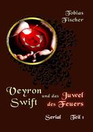 Tobias Fischer: Veyron Swift und das Juwel des Feuers - Serial Teil 1 