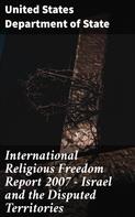 United States Department of State: International Religious Freedom Report 2007 - Israel and the Disputed Territories 