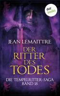 Jean LeMaittre: Die Tempelritter-Saga - Band 15: Der Ritter des Todes ★★★★