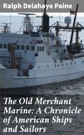 Ralph Delahaye Paine: The Old Merchant Marine: A Chronicle of American Ships and Sailors 