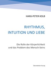 Rhythmus, Intuition und Liebe - Die Rolle der Körperlichkeit und das Problem des Mensch-Seins