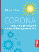Gabriele Frohme: Corona - Wie Sie die psychischen Herausforderungen meistern 