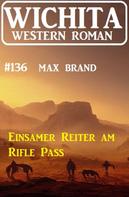 Max Brand: Einsamer Reiter am Rifle Pass: Wichita Western Roman 136 