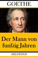 Johann Wolfgang von Goethe: Der Mann von funfzig Jahren 