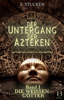E. Stucken: Der Untergang der Azteken. Band I 