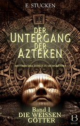 Der Untergang der Azteken. Band I - Die weißen Götter