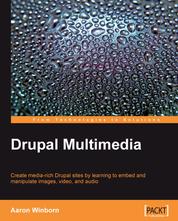 Drupal Multimedia - Create media-rich Drupal sites by learning to embed and manipulate images, video, and audio