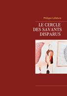 Philippe Lefebvre: Le cercle des savants disparus 