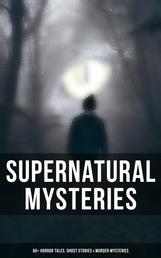 Supernatural Mysteries: 60+ Horror Tales, Ghost Stories & Murder Mysteries