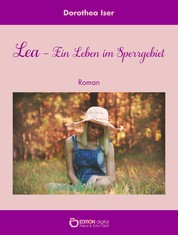 Lea – Ein Leben im Sperrgebiet - Roman