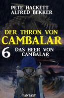 Alfred Bekker: Das Heer von Cambalar Der Thron von Cambalar 6 