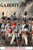 G. A. Henty: Mit Napoleon in der weißen Hölle: Historischer Roman 
