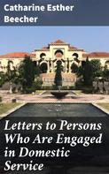Catharine Esther Beecher: Letters to Persons Who Are Engaged in Domestic Service 