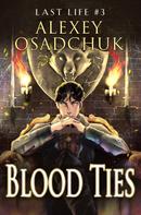 Alexey Osadchuk: Blood Ties (Last Life Book #3): A Progression Fantasy Series 