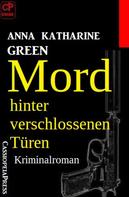 Anna Katharine Green: Mord hinter verschlossenen Türen: Kriminalroman 