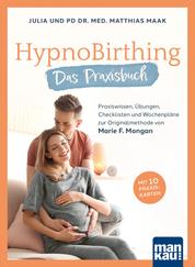 HypnoBirthing. Das Praxisbuch - Praxiswissen, Übungen, Checklisten und Wochenpläne zur Originalmethode von Marie F. Mongan