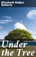 Elizabeth Madox Roberts: Under the Tree 