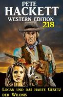Pete Hackett: Logan und das harte Gesetz der Wildnis: Pete Hackett Western Edition 218 