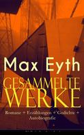 Max Eyth: Gesammelte Werke: Romane + Erzählungen + Gedichte + Autobiografie 