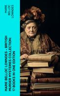 Marie Belloc Lowndes: Marie Belloc Lowndes - British Murder Mysteries Collection: 17 Books in One Edition 
