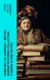 Marie Belloc Lowndes - British Murder Mysteries Collection: 17 Books in One Edition - The Chink in the Armour, The Lodger, The End of Her Honeymoon, Love and Hatred, What Timmy Did…