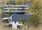 Matthias Gerschwitz: Die Steinermühle Waltersdorf und ihre Geschichte 
