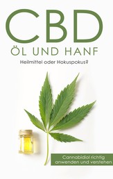 CBD Öl und Hanf: Heilmittel oder Hokuspokus? - Cannabidiol richtig anwenden und verstehen