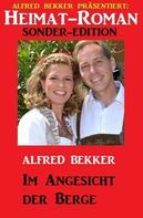 Alfred Bekker: Heimat-Roman Sonder-Edition - Im Angesicht der Berge 