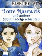 Else Ury: Lotte Naseweis und andere Schulmädelgeschichten 