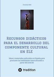 Recursos didácticos para el desarrollo del componente cultural en ELE - Ideas y materiales enfocados en España para promover las habilidades interculturales a partir del nivel B1 - Actividades y sugerencias para enseñar la competencia cultural e intercultural en ELE