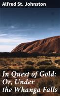 Alfred St. Johnston: In Quest of Gold; Or, Under the Whanga Falls 