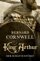 King Arthur: Der Schattenfürst - Historischer Roman