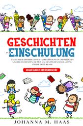 Geschichten zur Einschulung: Das geniale Kinderbuch ab 6 Jahren für Jungen und Mädchen - Kindergeschichten, die Mut machen für den Schulanfang und die erste Klasse - gegen Angst und Nervosität