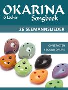 Bettina Schipp: Okarina Songbook - 6 Löcher - 26 Seemannslieder 