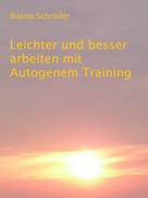 Bianca Schröder: Leichter und besser arbeiten mit Autogenem Training 