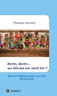 Thomas Lennert: Berlin, Berlin...wo führste mir noch hin 