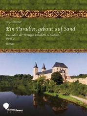 Ein Paradies, gebaut auf Sand - Das Leben der Herzogin Elisabeth zu Sachsen, Teil 2