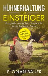 HÜHNERHALTUNG FÜR EINSTEIGER - Das große Hühner Buch - Artgerecht Hühner halten im Garten inkl. alles über Pflege, Rassen, Futter, Züchtung und Hühnerställe