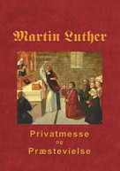 Finn B. Andersen: Martin Luther - Privatmesse og præstevielse 