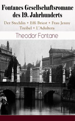 Fontanes Gesellschaftsromane des 19. Jahrhunderts: Der Stechlin; Effi Briest; Frau Jenny Treibel; L'Adultera
